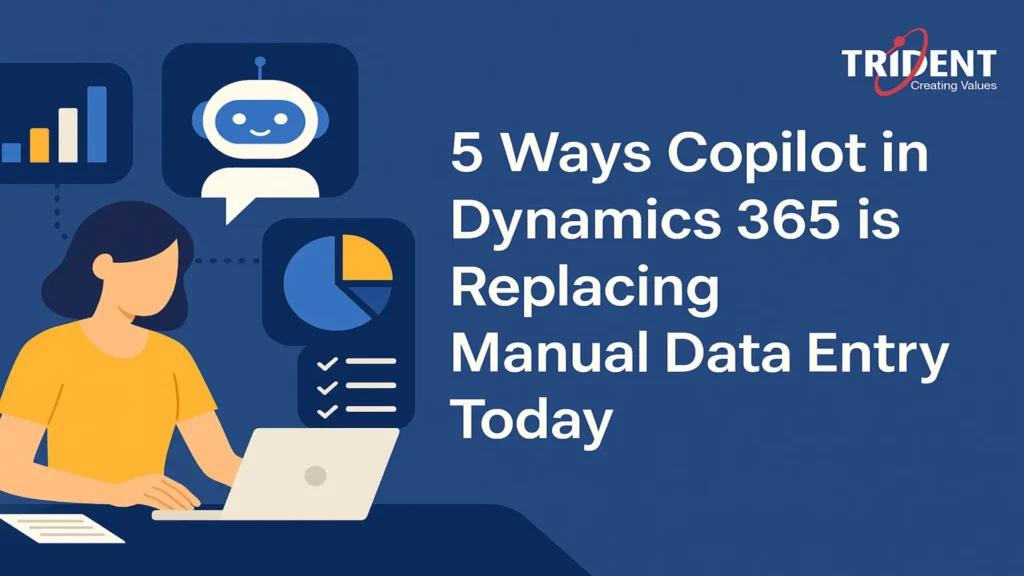 5 Ways Copilot in Dynamics 365 is Replacing Manual Data Entry Today